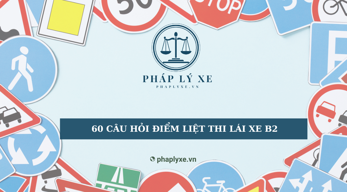 60 câu hỏi điểm liệt thi lái xe B2