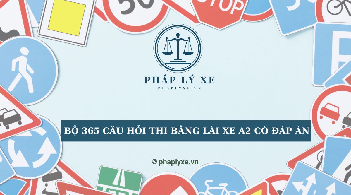 Bộ 365 câu hỏi thi bằng lái xe A2 có đáp án