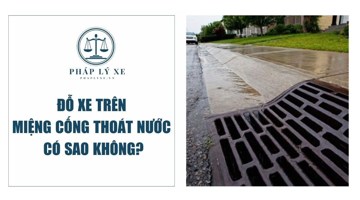 Đỗ xe trên miệng cống thoát nước có sao không?