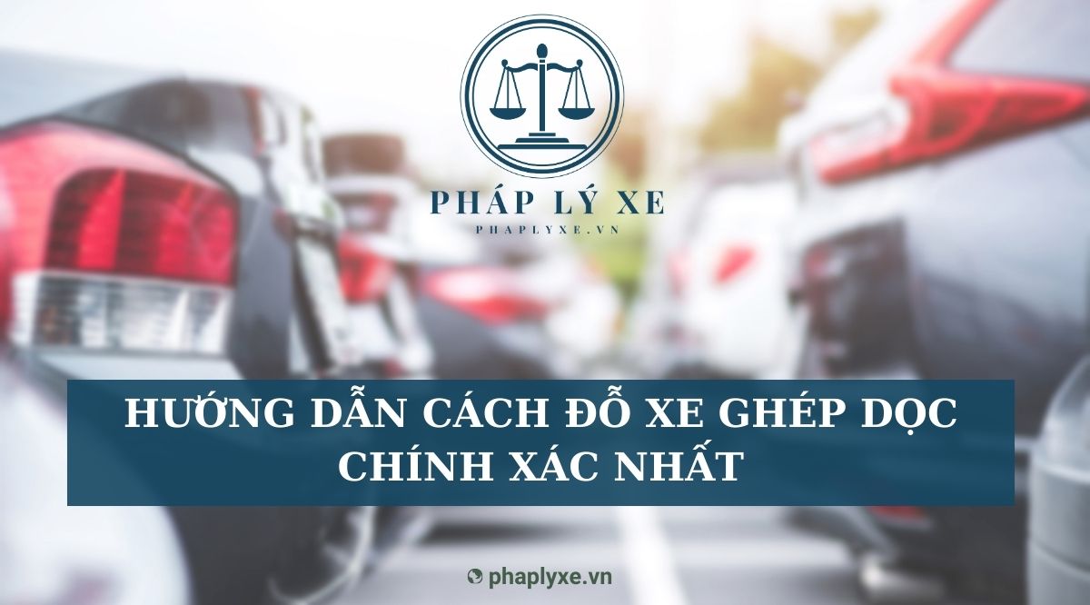 Hướng dẫn cách đỗ xe ghép dọc chính xác nhất