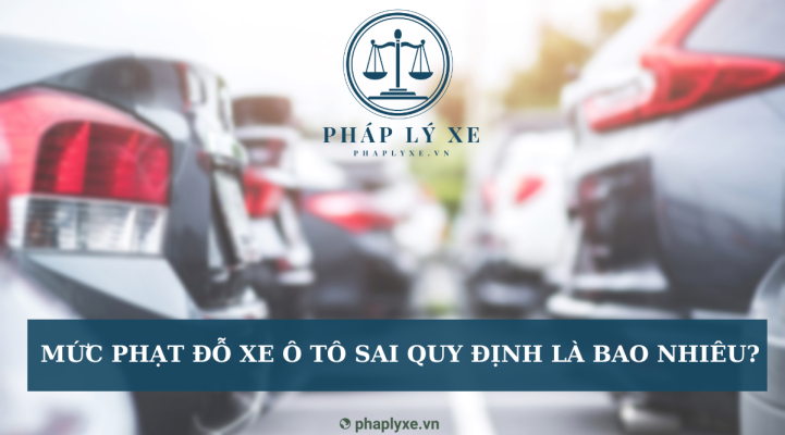 Mức phạt đỗ xe ô tô sai quy định là bao nhiêu?