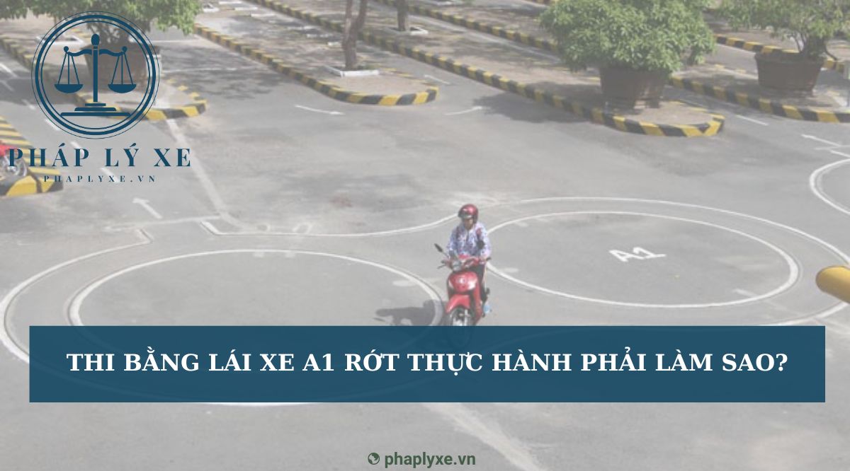 Thi bằng lái xe a1 rớt thực hành phải làm sao?