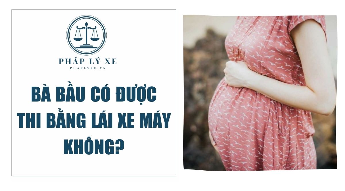 bà bầu có được thi bằng lái xe máy không