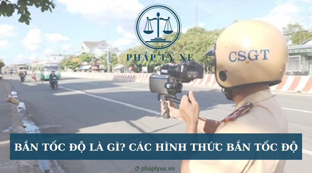 Bắn tốc độ là gì? Các hình thức bắn tốc độ