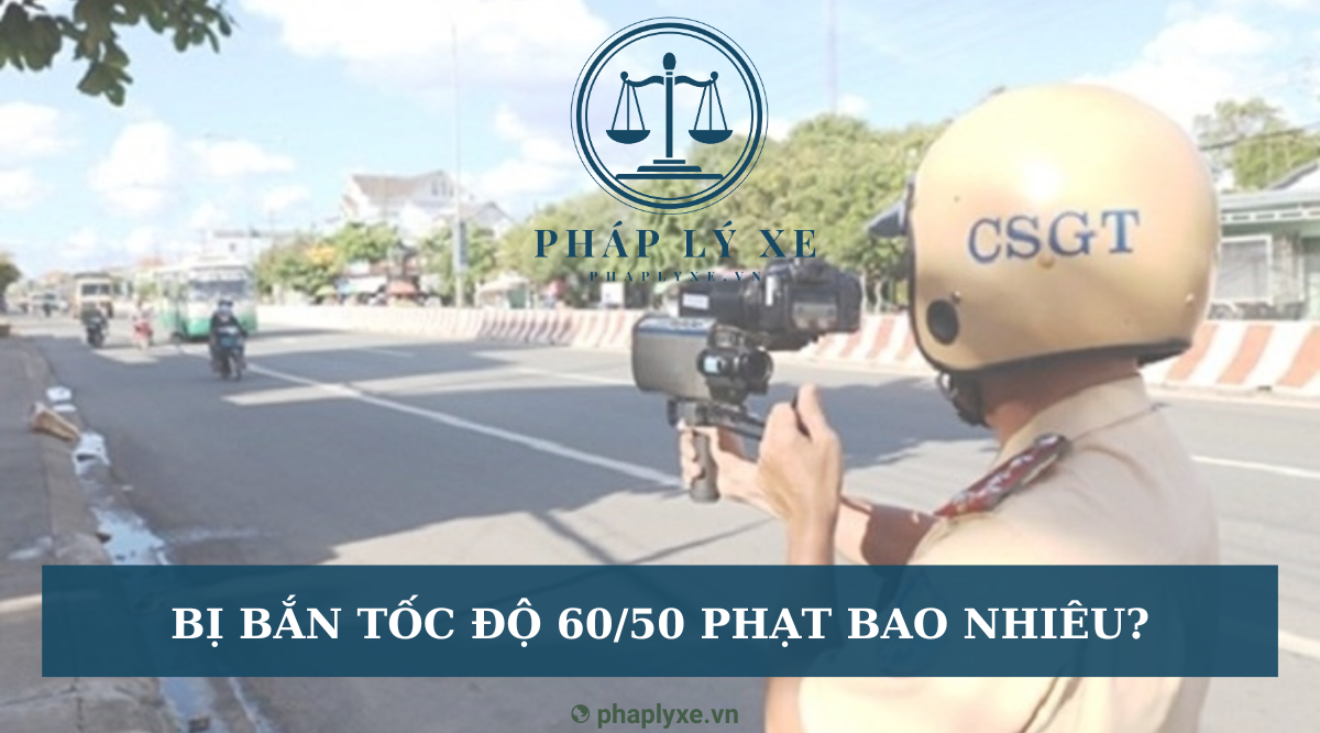 Bị bắn tốc độ 60/50 phạt bao nhiêu?