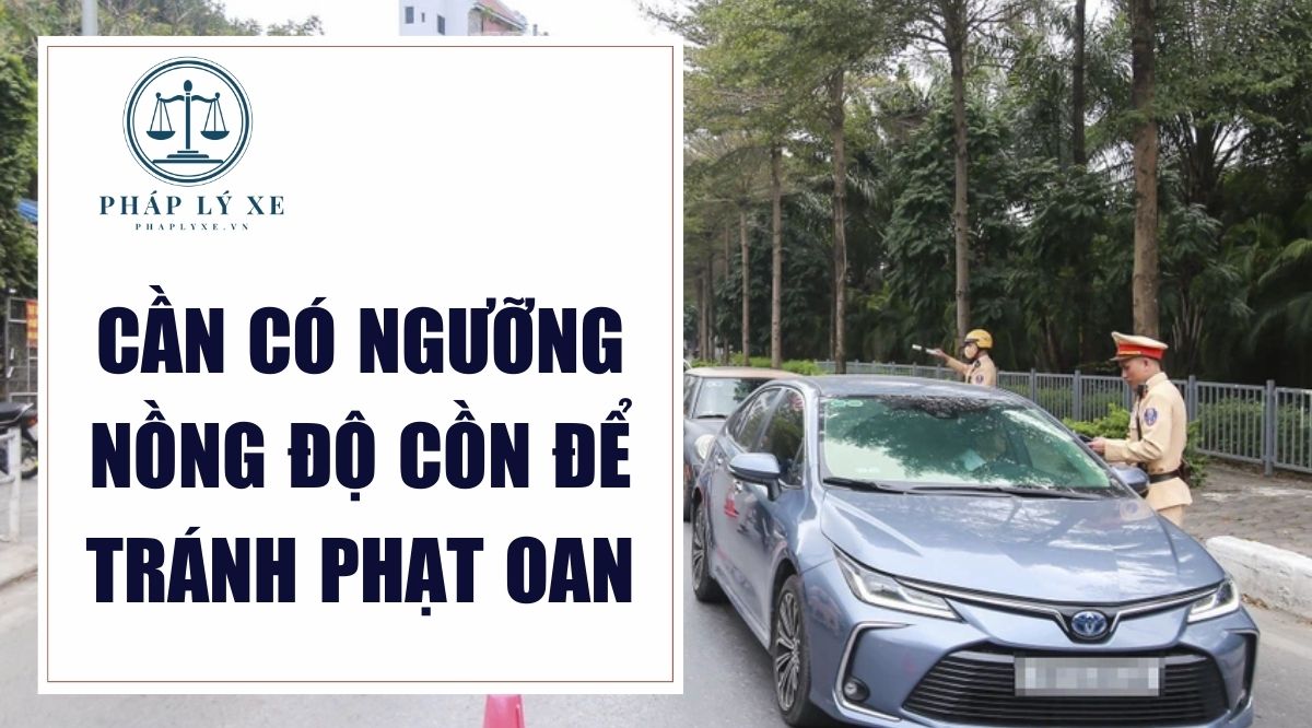 Cần có ngưỡng nồng độ cồn để tránh phạt oan