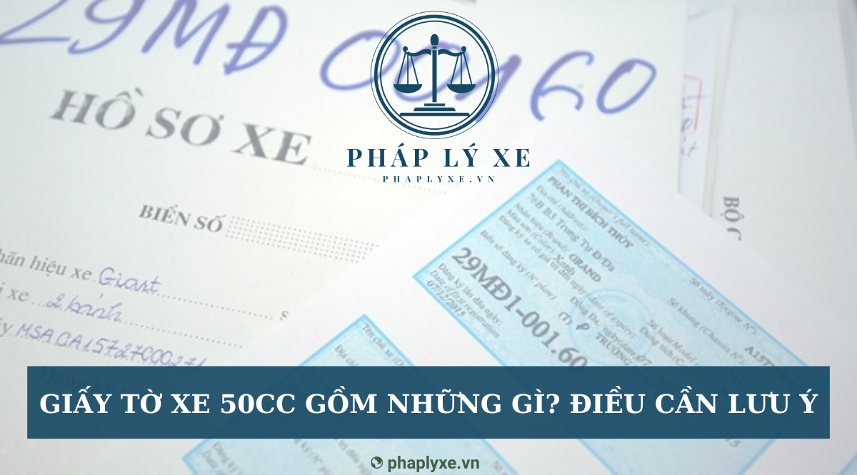 Giấy tờ xe 50cc gồm những gì? Điều cần lưu ý