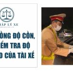 Ngoài nồng độ cồn, cần kiểm tra độ tỉnh táo của tài xế