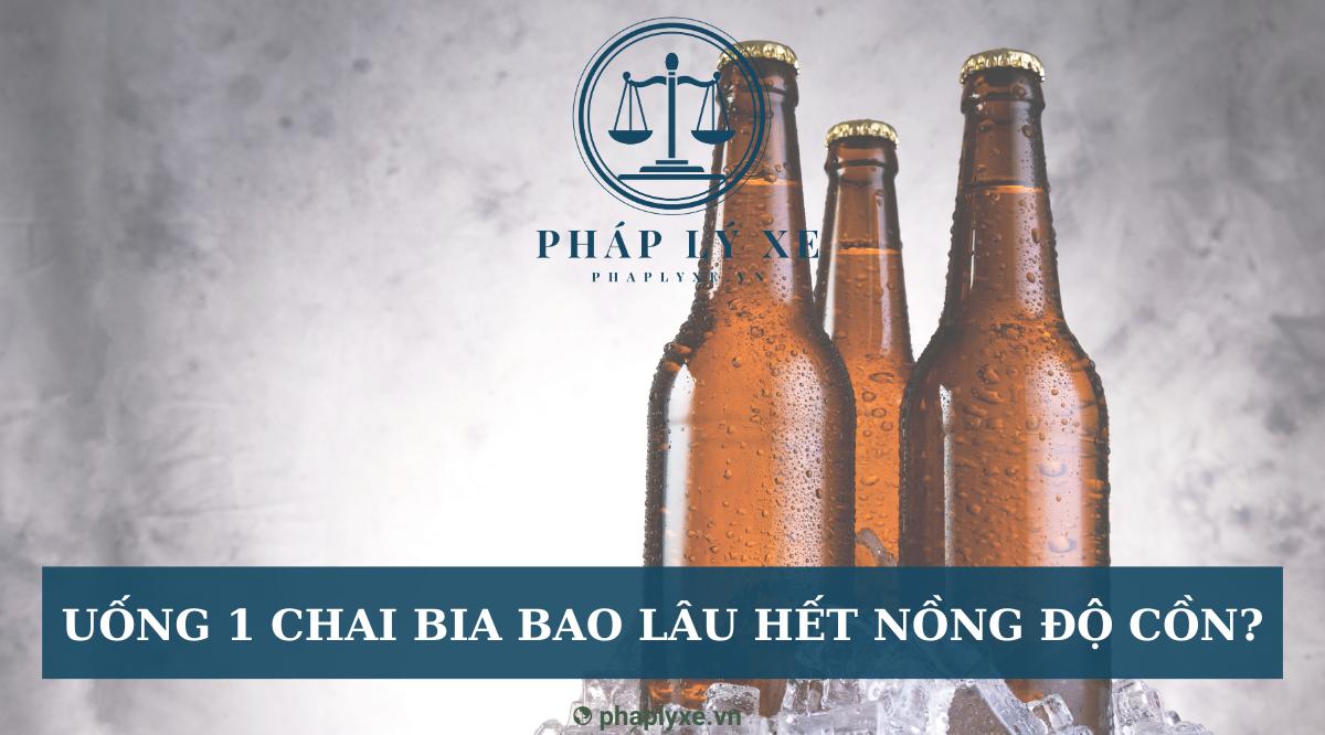 Uống 1 chai bia bao lâu hết nồng độ cồn?