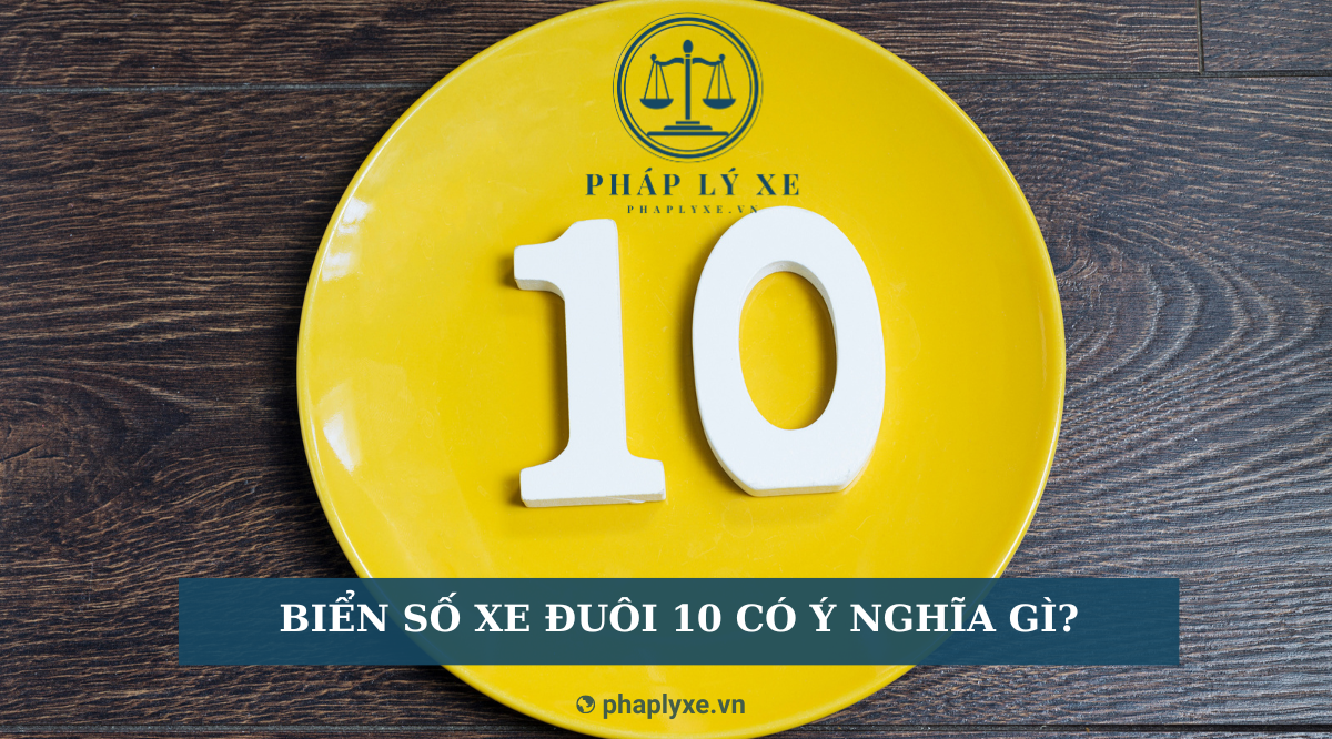 Biển số xe đuôi 10 có ý nghĩa gì?