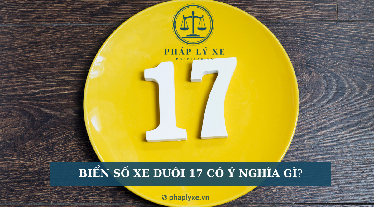 Biển số xe đuôi 17 có ý nghĩa gì?