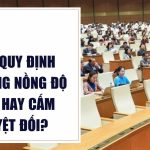 Nên quy định ngưỡng nồng độ cồn hay cấm tuyệt đối