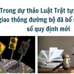 Trong dự thảo Luật Trật tự, an toàn giao thông đường bộ đã bổ sung một số quy định mới