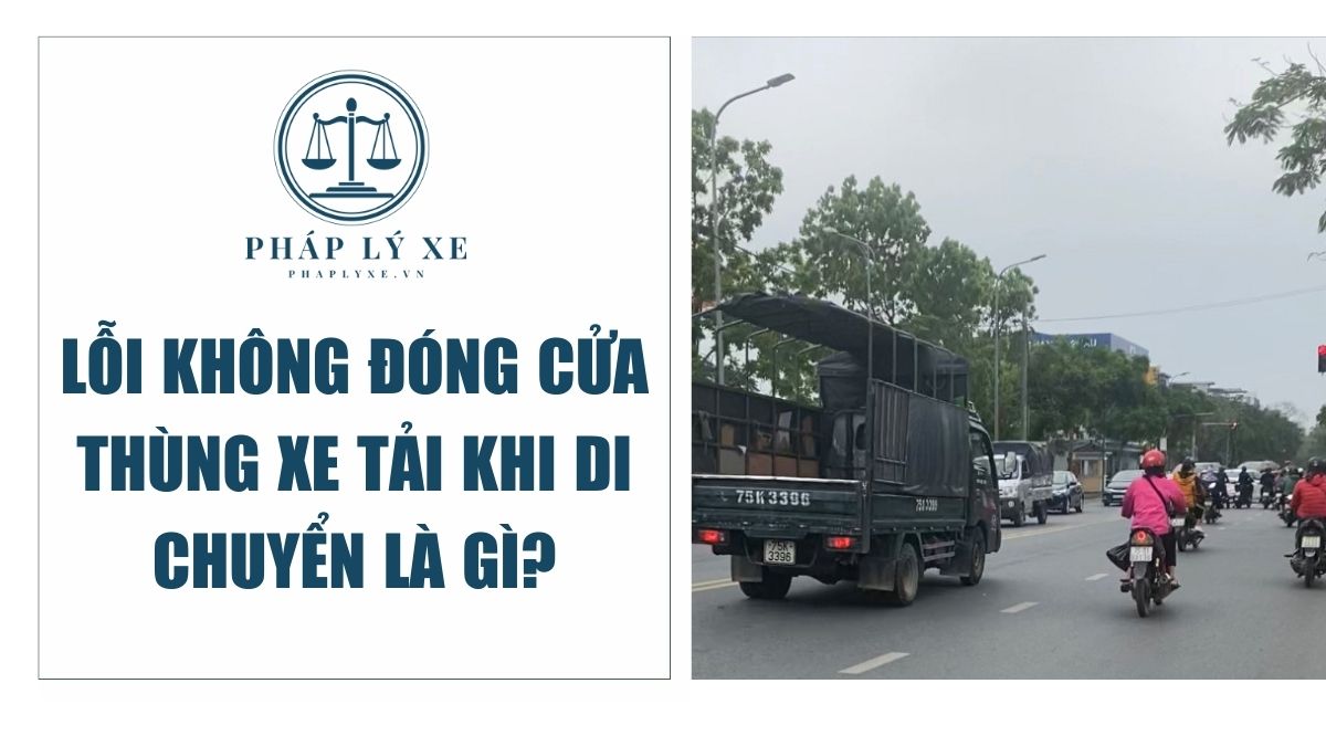 Lỗi không đóng cửa thùng xe tải khi di chuyển là gì