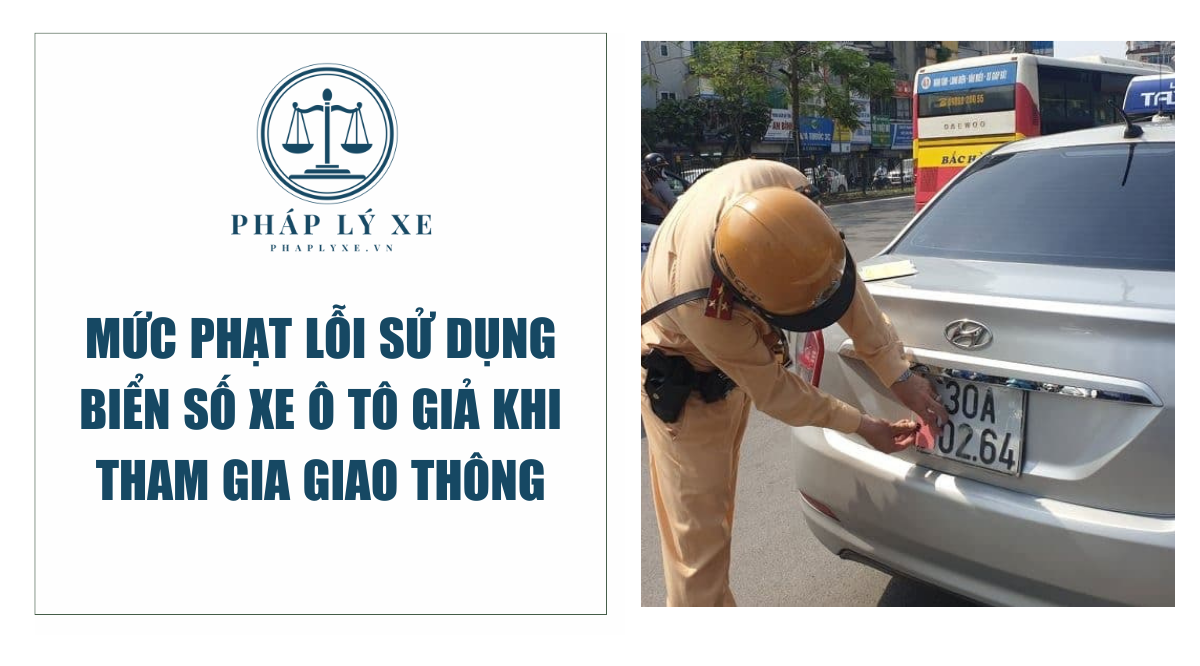 Mức phạt lỗi sử dụng biển số xe ô tô giả khi tham gia giao thông