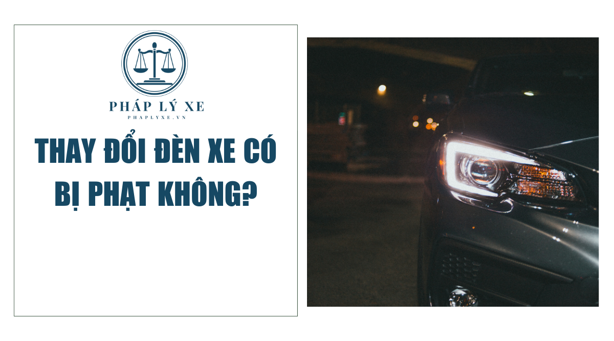 Thay đổi đèn xe có bị phạt không