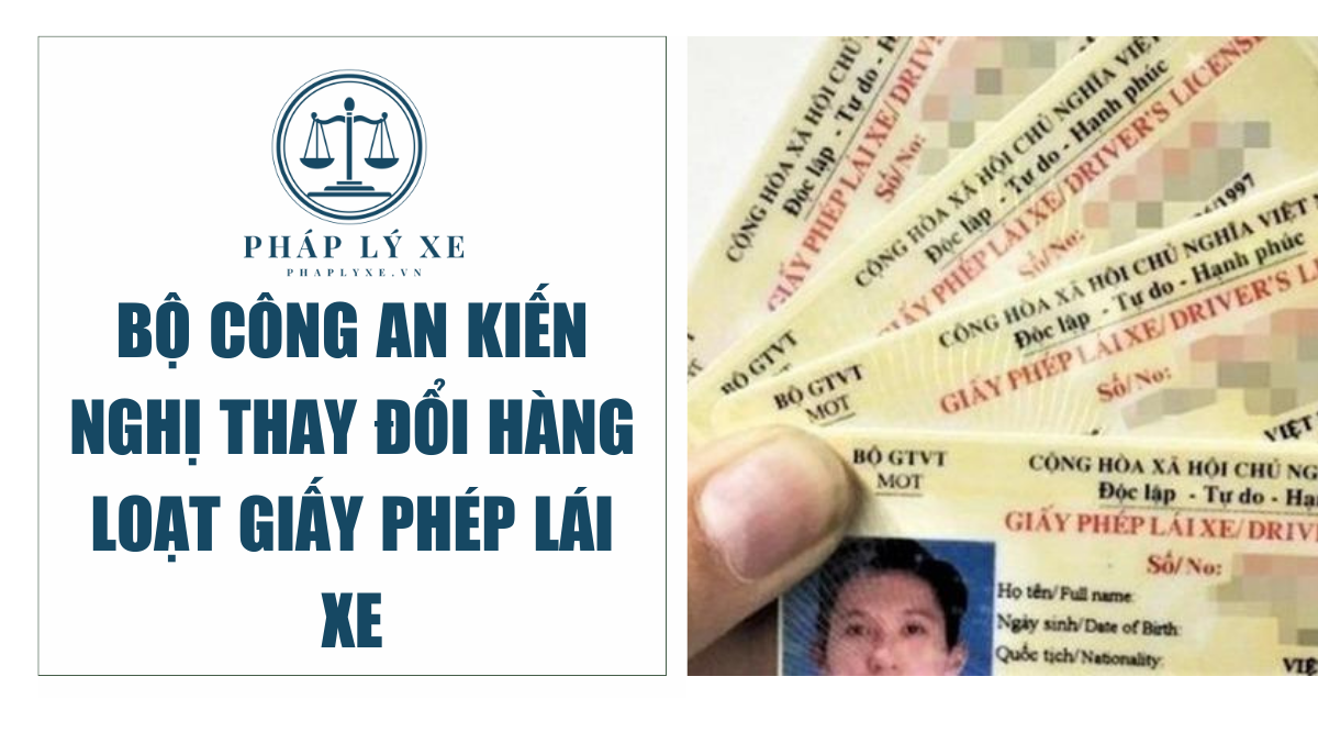 Bộ công an kiến nghị thay đổi hàng loạt giấy phép lái xe