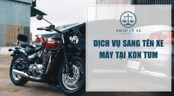 Dịch vụ sang tên xe máy tại Kon Tum