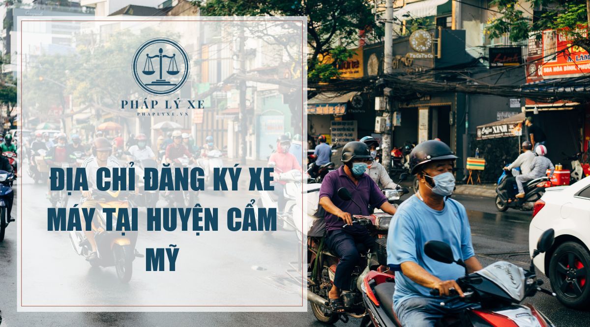 Địa chỉ đăng ký xe máy tại huyện Cẩm Mỹ