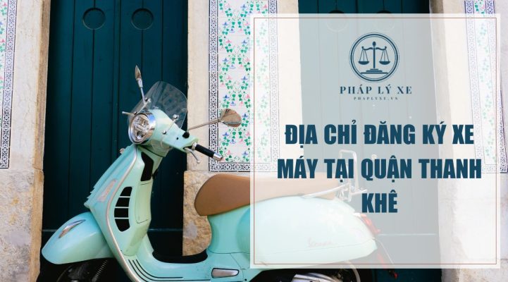 Địa chỉ đăng ký xe máy tại quận Thanh Khê