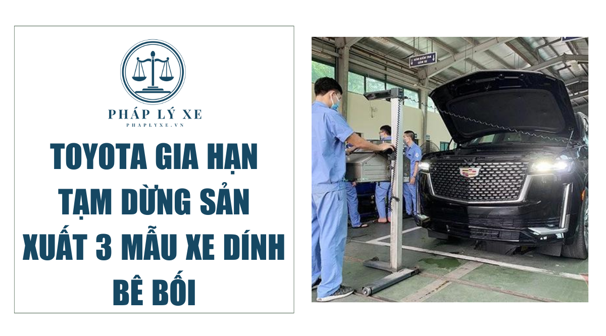 Toyota gia hạn tạm dừng sản xuất 3 mẫu xe dính bê bối