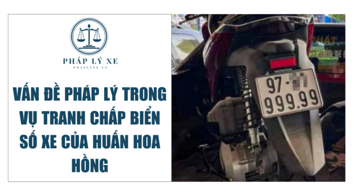 Vấn đề pháp lý trong vụ tranh chấp biển số xe của Huấn Hoa Hồng