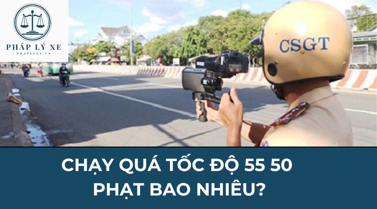 Chạy quá tốc độ 55 50 phạt bao nhiêu