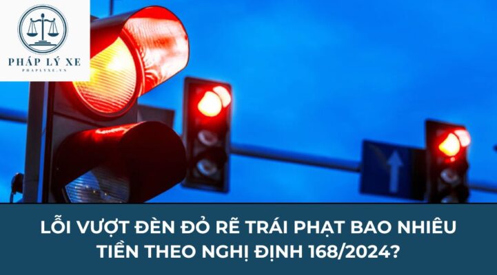 Lỗi vượt đèn đỏ rẽ trái phạt bao nhiêu tiền theo Nghị định 168/2024?