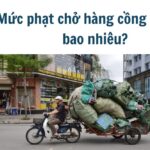 Mức phạt chở hàng cồng kềnh là bao nhiêu?