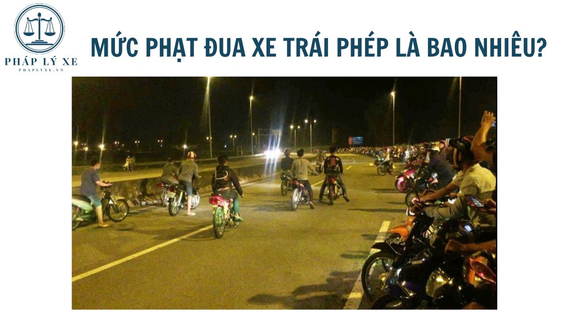 Mức phạt đua xe trái phép là bao nhiêu?