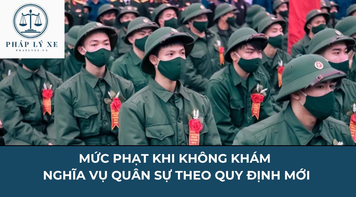 Mức phạt khi không khám nghĩa vụ quân sự theo quy định mới