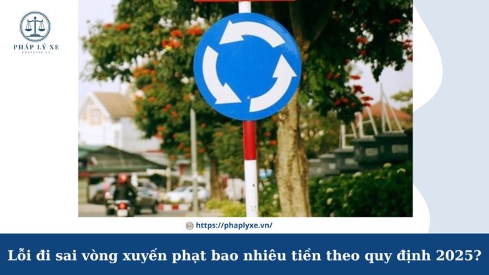 lỗi đi sai vòng xuyến phạt bao nhiêu tiền