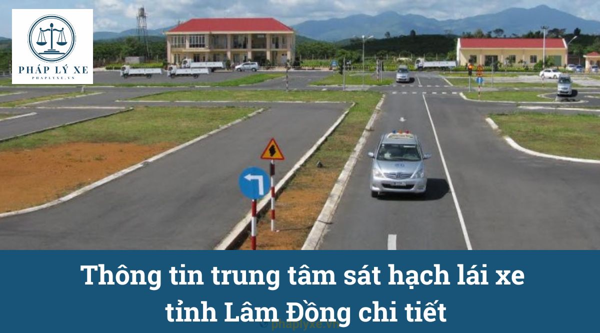 Thông tin trung tâm sát hạch lái xe tỉnh Lâm Đồng chi tiết