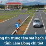 Thông tin trung tâm sát hạch lái xe tỉnh Lâm Đồng chi tiết