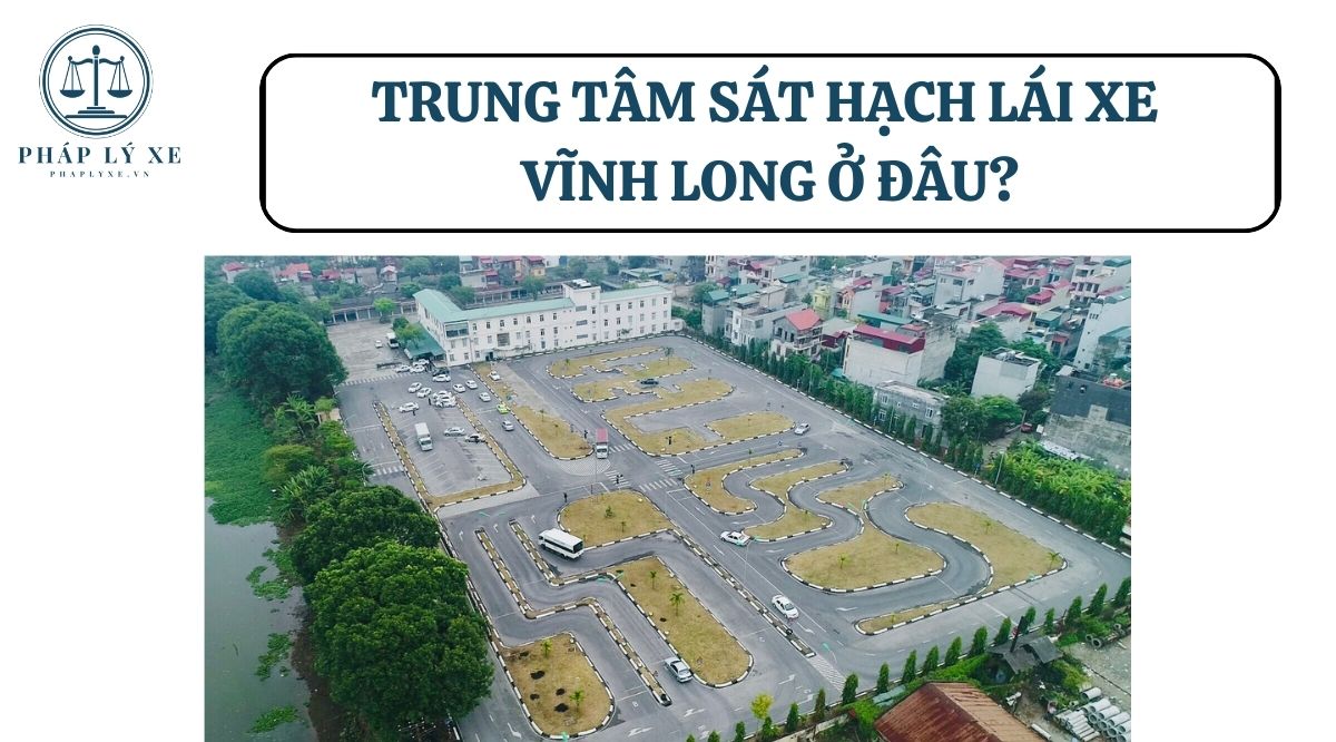 Trung tâm sát hạch lái xe Vĩnh Long ở đâu?