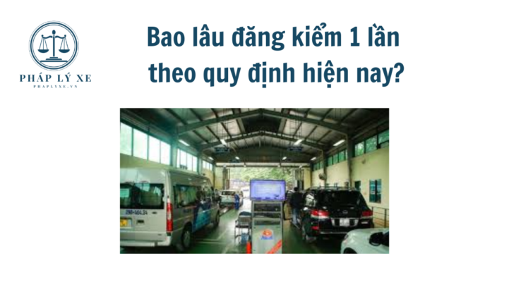 Bao lâu đăng kiểm 1 lần theo quy định hiện nay