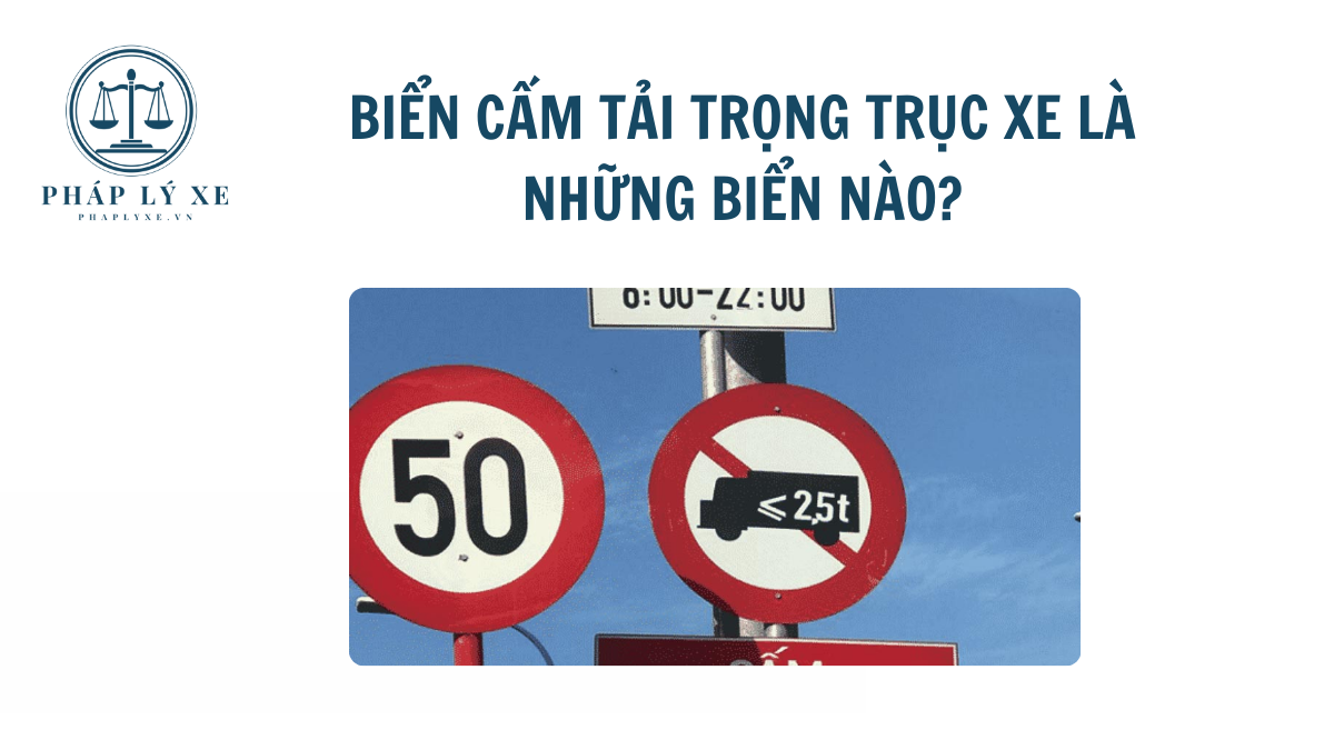 Biển cấm tải trọng trục xe là những biển nào