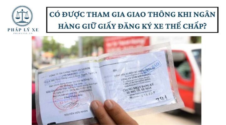 Có được tham gia giao thông khi ngân hàng giữ giấy đăng ký xe thế chấp?