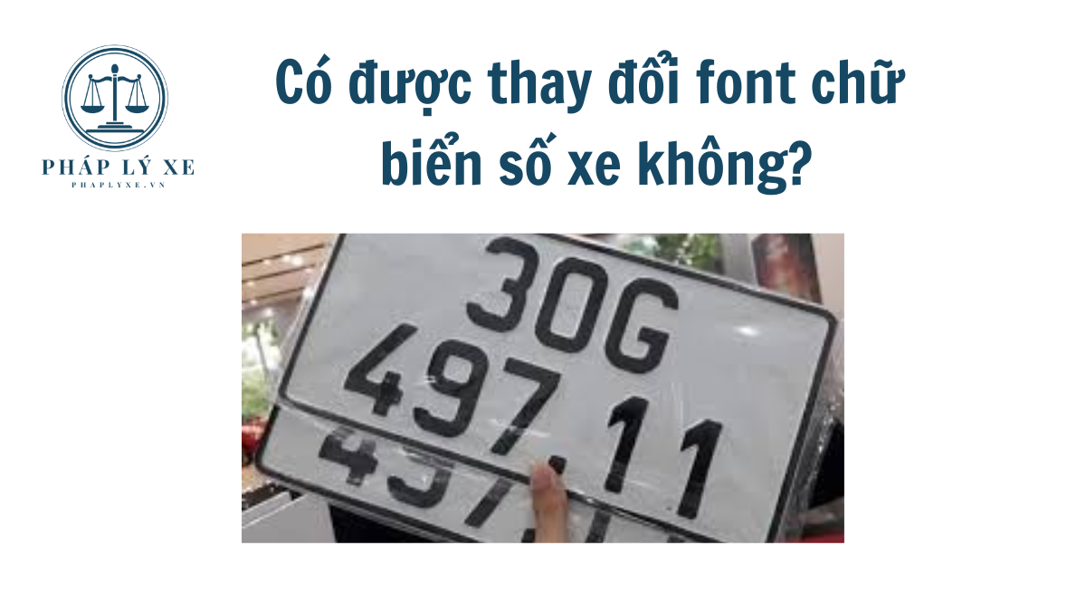 Có được thay đổi font chữ biển số xe không