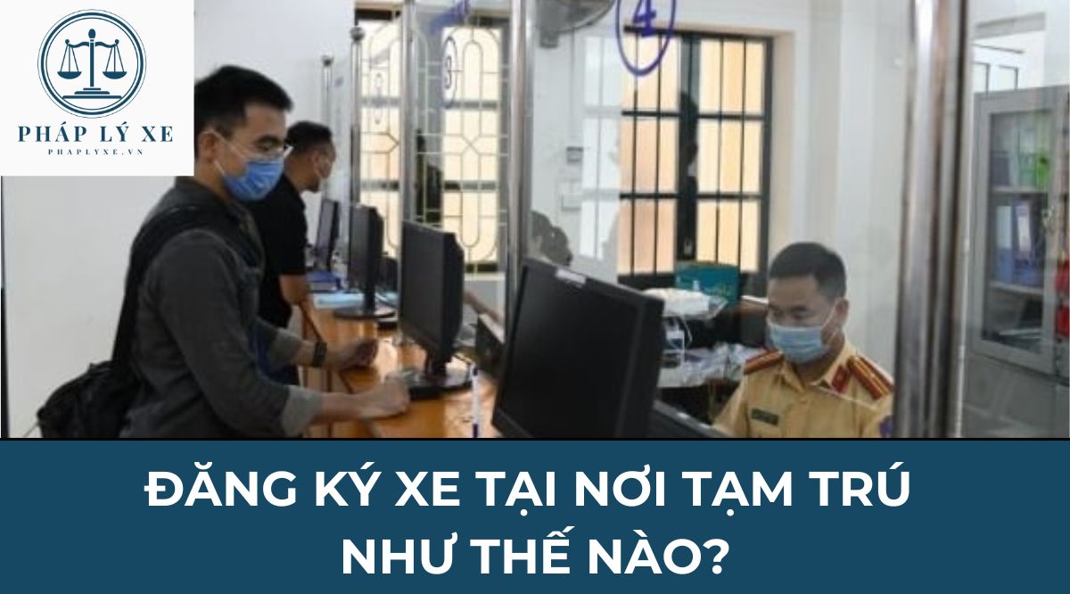 Đăng ký xe tại nơi tạm trú như thế nào?