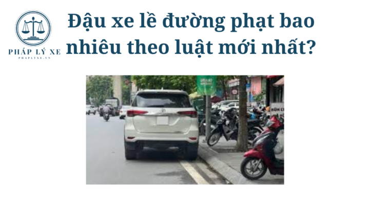 Đậu xe lề đường phạt bao nhiêu theo luật mới nhất