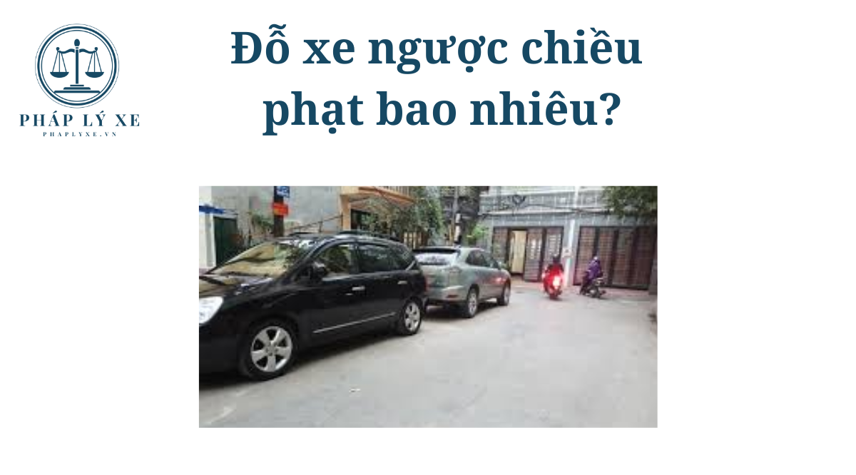 Đỗ xe ngược chiều phạt bao nhiêu