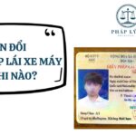 Hạn đổi giấy phép lái xe máy là khi nào?