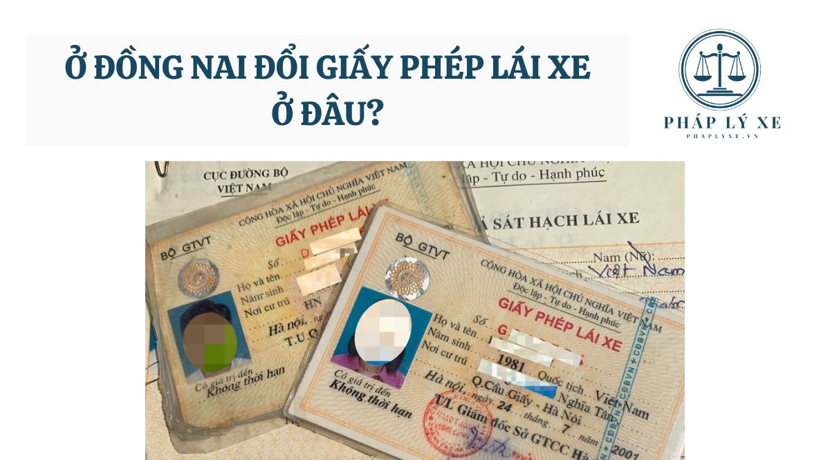 Ở Đồng Nai đổi giấy phép lái xe ở đâu?