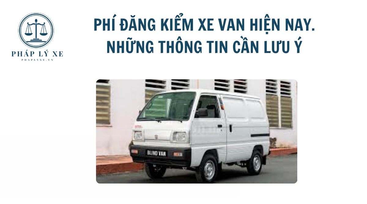 Phí đăng kiểm xe van hiện nay. Những thông tin cần lưu ý