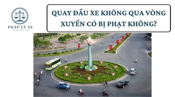 Quay đầu xe không qua vòng xuyến có bị phạt không?