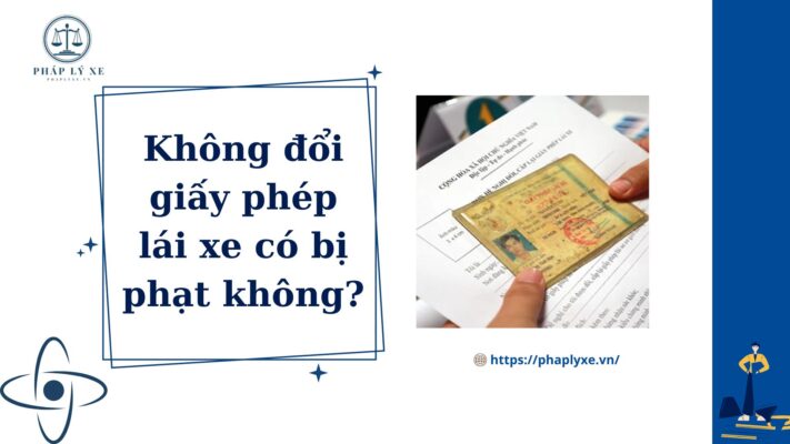 không đổi giấy phép lái xe có bị phạt không