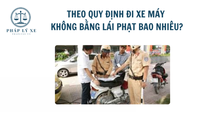 Theo quy định đi xe máy không bằng lái phạt bao nhiêu