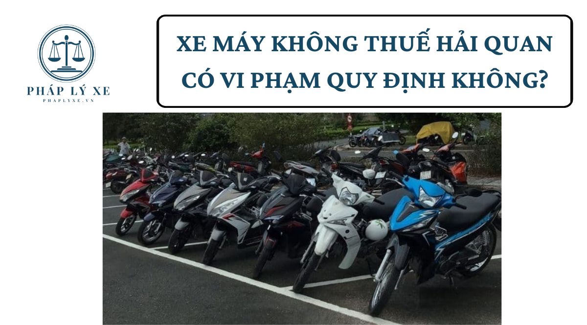 Xe máy không thuế hải quan có vi phạm quy định không?