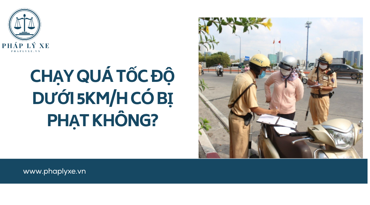Chạy quá tốc độ dưới 5km_h có bị phạt không